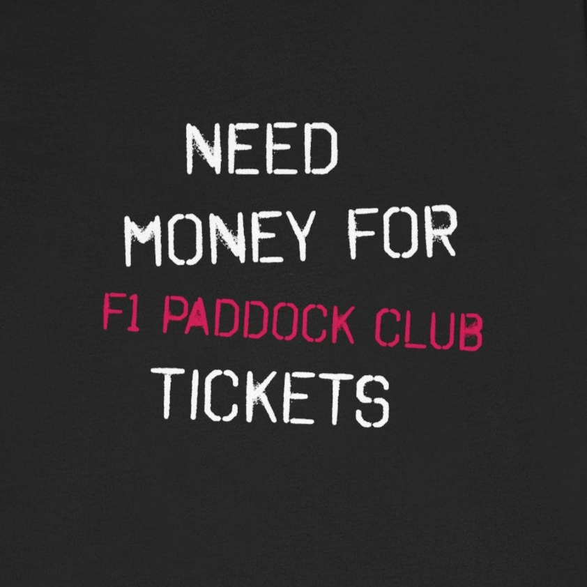 Need Money for F1 Paddock Club Tickets Unisex T-Shirt